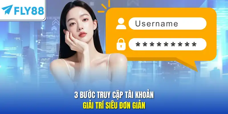 3 bước truy cập tài khoản giải trí siêu đơn giản 