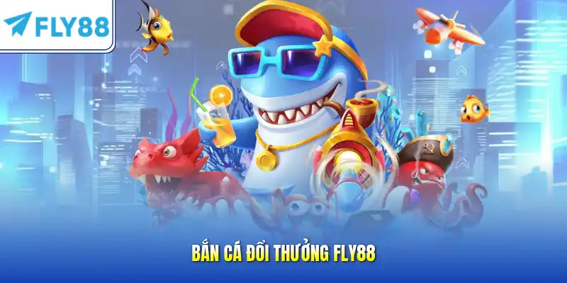 Bắn cá đổi thưởng FLY88