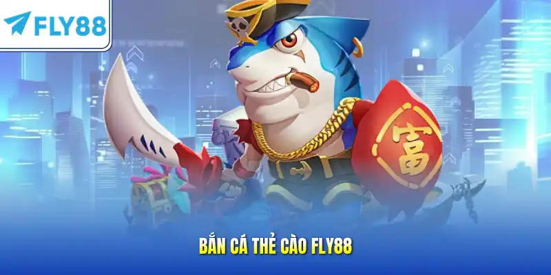 Bắn cá thẻ cào FLY88