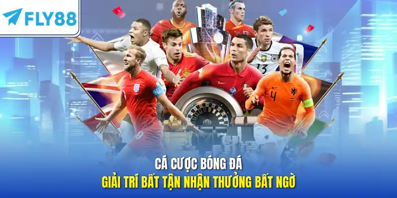 Cá cược bóng đá - Giải trí bất tận nhận thưởng bất ngờ