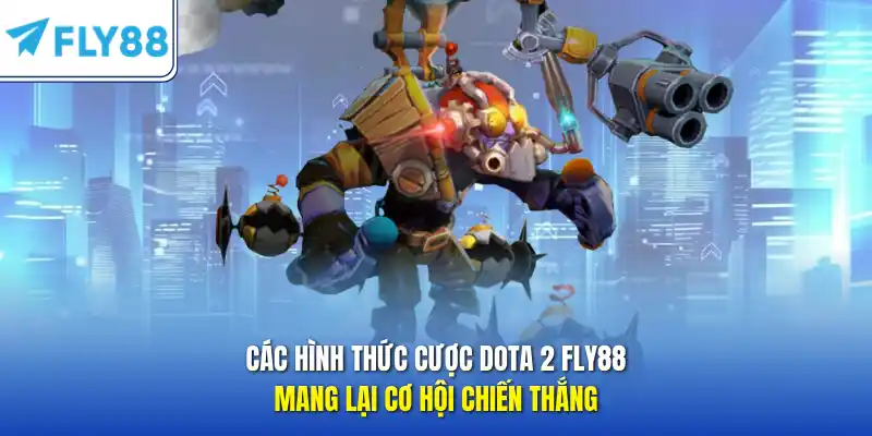 Các hình thức cược Dota 2 FLY88 mang lại cơ hội chiến thắng