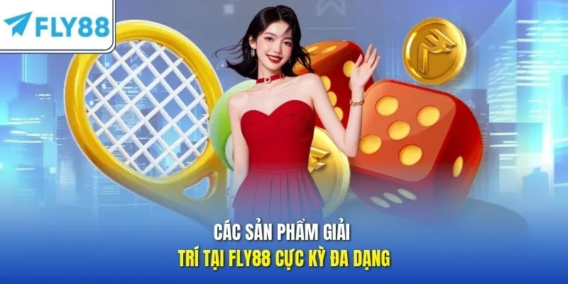Các sản phẩm giải trí tại FLY88 cực kỳ đa dạng