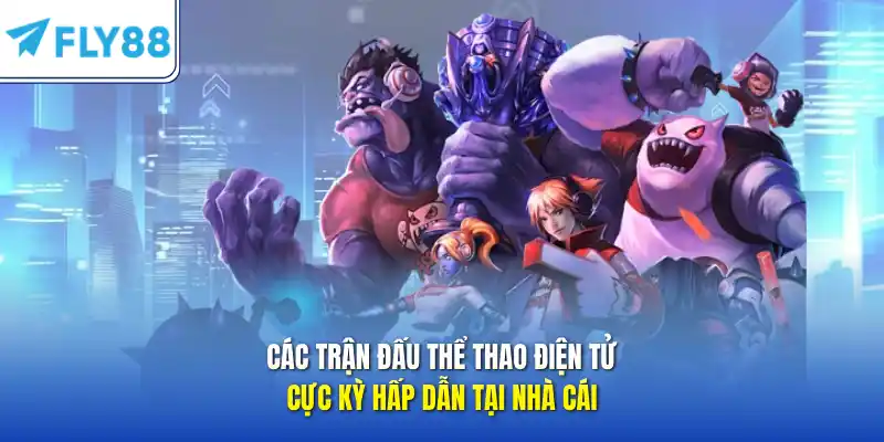 Các trận đấu thể thao điện tử cực kỳ hấp dẫn tại nhà cái