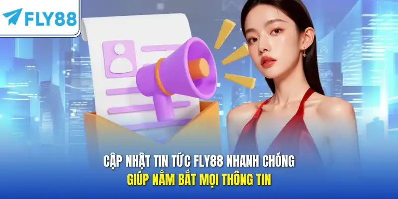 Cập nhật tin tức FLY88  nhanh chóng giúp nắm bắt mọi thông tin