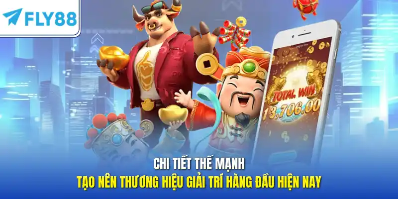 Chi tiết thế mạnh tạo nên thương hiệu giải trí hàng đầu hiện nay