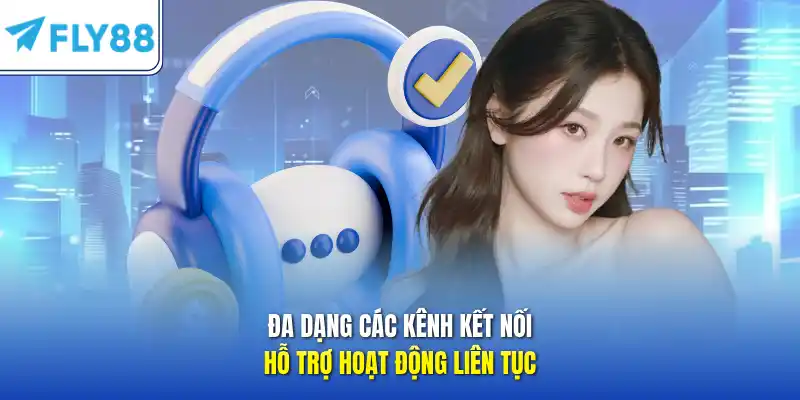 Đa dạng các kênh kết nối hỗ trợ hoạt động liên tục 