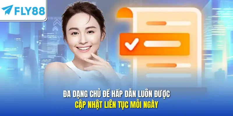 Đa dạng chủ đề hấp dẫn luôn được cập nhật liên tục mỗi ngày