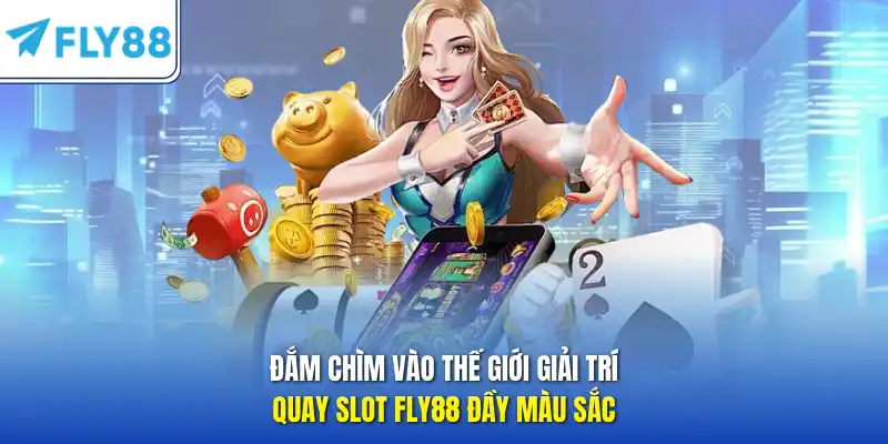 Đắm chìm vào thế giới giải trí quay slot FLY88 đầy màu sắc