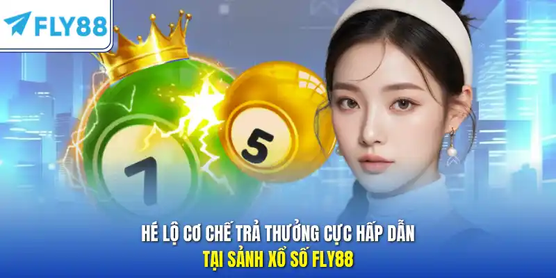Hé lộ cơ chế trả thưởng cực hấp dẫn tại sảnh xổ số FLY88