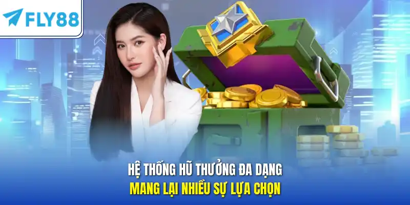 Hệ thống hũ thưởng đa dạng mang lại nhiều sự lựa chọn