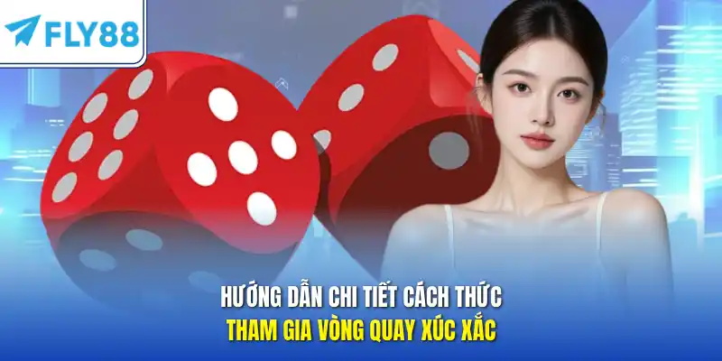 Hướng dẫn chi tiết cách thức tham gia vòng quay xúc xắc