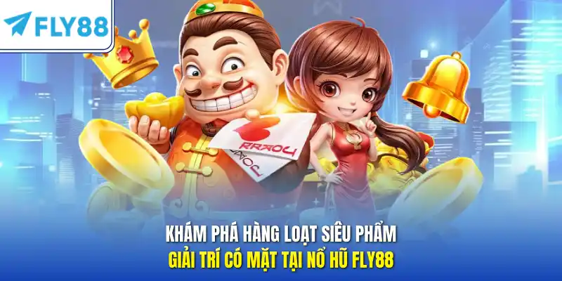 Khám phá hàng loạt siêu phẩm giải trí có mặt tại nổ hũ FLY88