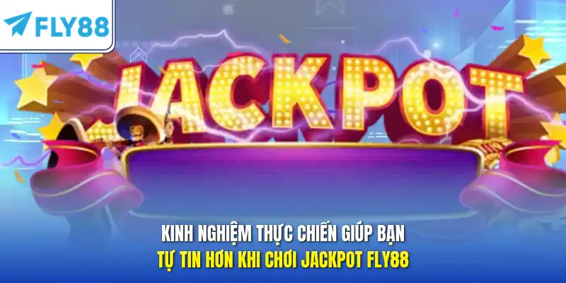 Kinh nghiệm thực chiến giúp bạn tự tin hơn khi chơi Jackpot FLY88
