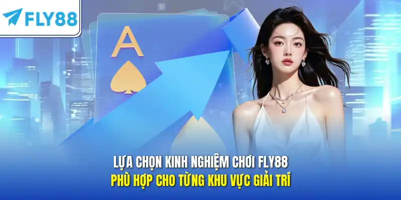 Lựa chọn kinh nghiệm chơi FLY88 phù hợp cho từng khu vực giải trí