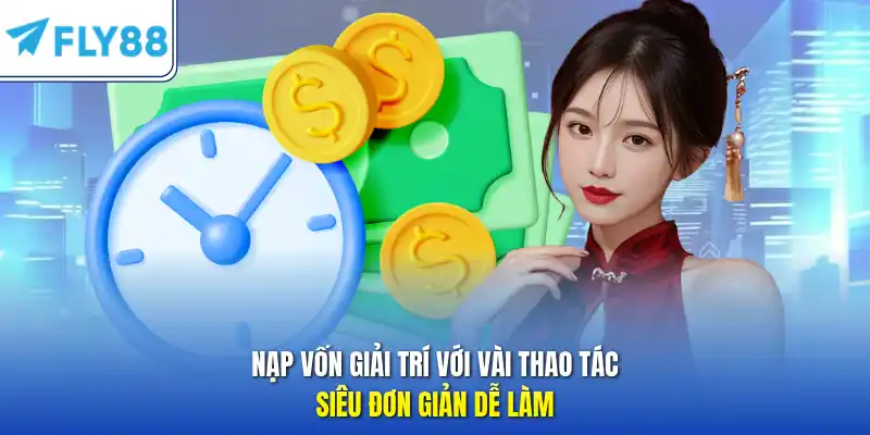Nạp vốn giải trí với vài thao tác siêu đơn giản dễ làm
