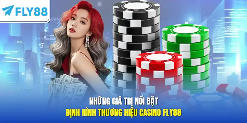 Những giá trị nổi bật định hình thương hiệu casino FLY88