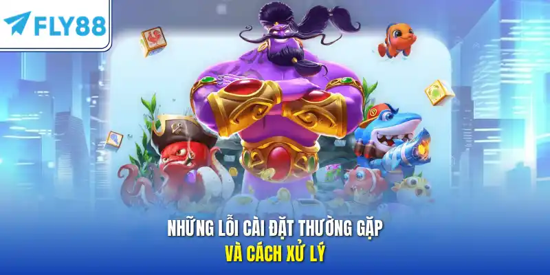 Những lỗi cài đặt thường gặp và cách xử lý