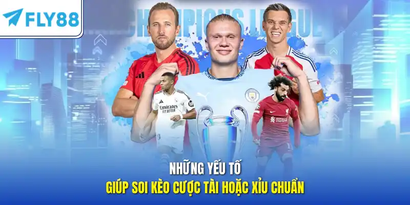 Những yếu tố giúp soi kèo cược Tài hoặc Xỉu chuẩn 