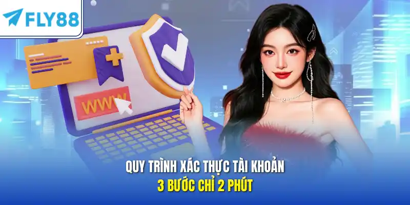 Quy trình xác thực tài khoản 3 bước chỉ 2 phút