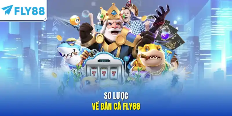 Sơ lược về bắn cá FLY88 