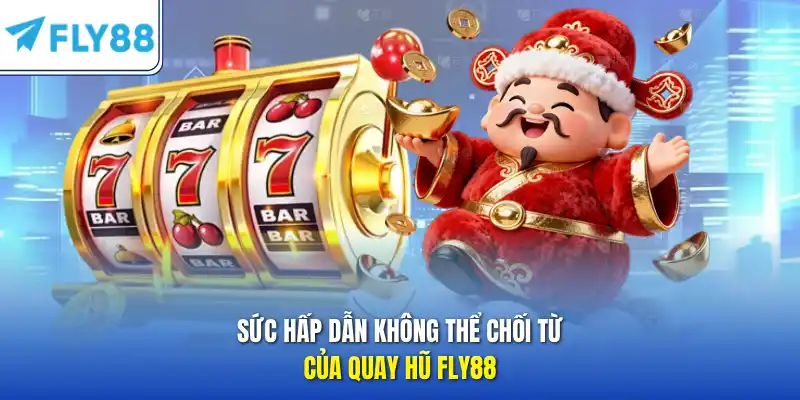 Sức hấp dẫn không thể chối từ của quay hũ FLY88