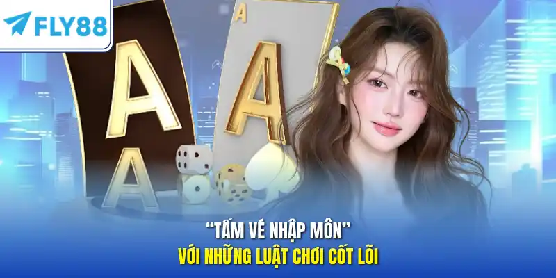“Tấm vé nhập môn” với những luật chơi cốt lõi