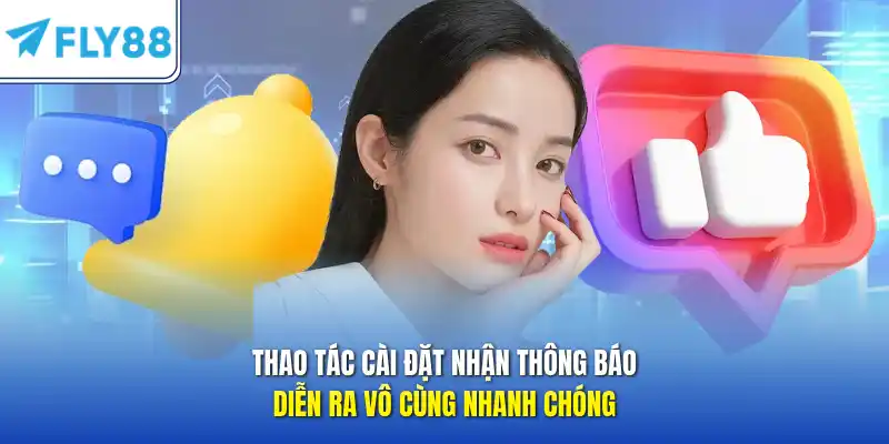 Thao tác cài đặt nhận thông báo diễn ra vô cùng nhanh chóng