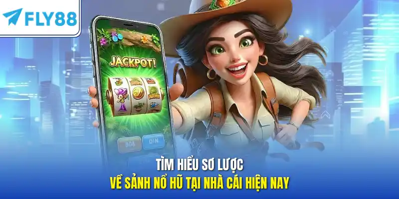 Tìm hiểu sơ lược về sảnh nổ hũ tại nhà cái hiện nay 