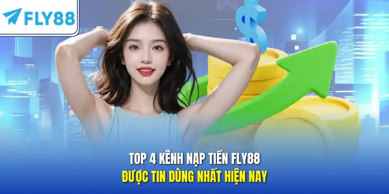Top 4 kênh nạp tiền FLY88 được tin dùng nhất hiện nay