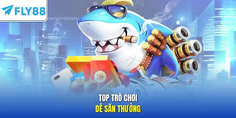 Top trò chơi dễ săn thưởng
