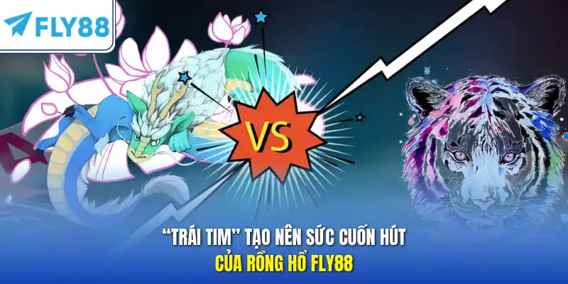 “Trái tim” tạo nên sức cuốn hút của rồng hổ FLY88