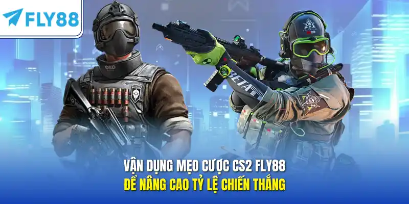 Vận dụng mẹo cược CS2 FLY88 để nâng cao tỷ lệ chiến thắng